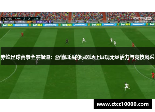 赤峰足球赛事全景报道：激情四溢的绿茵场上展现无尽活力与竞技风采